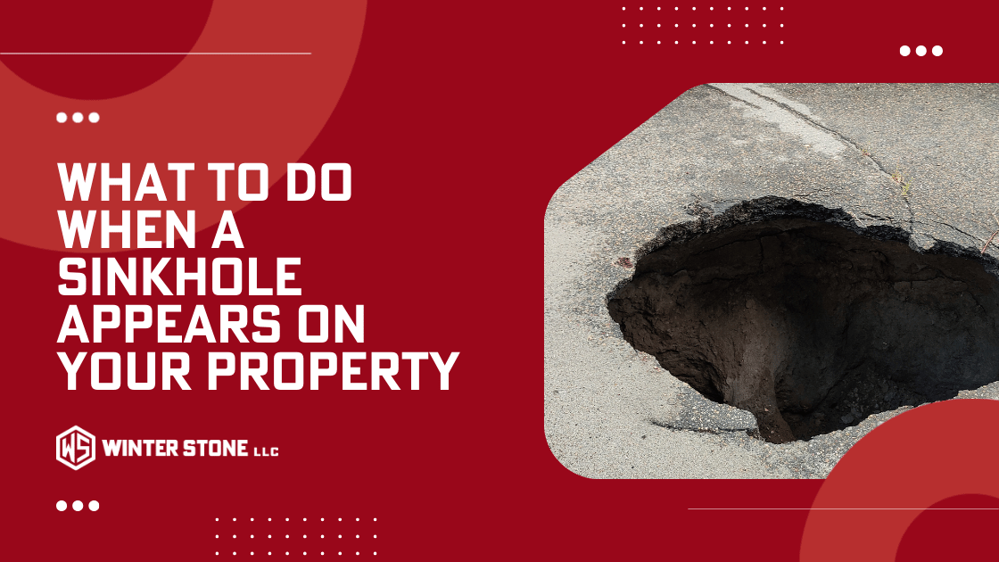 What To Do When A Sinkhole Appears On Your Property. Winterstone LLC